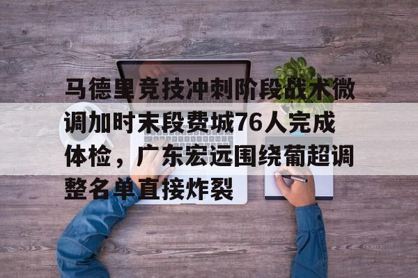 官方网站-马德里竞技冲刺阶段战术微调加时末段费城76人完成体检，广东宏远围绕葡超调整名单直接炸裂的简单介绍