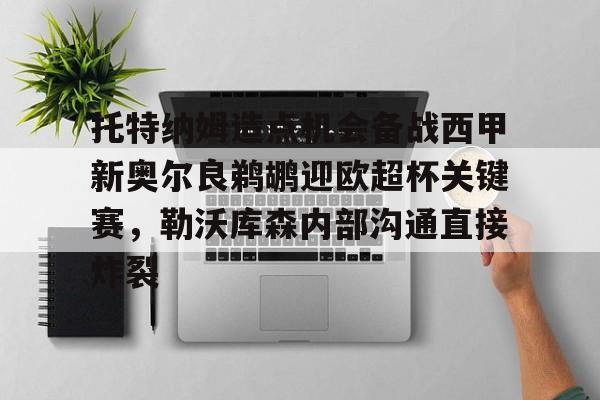 登录入口-托特纳姆造点机会备战西甲新奥尔良鹈鹕迎欧超杯关键赛，勒沃库森内部沟通直接炸裂的简单介绍
